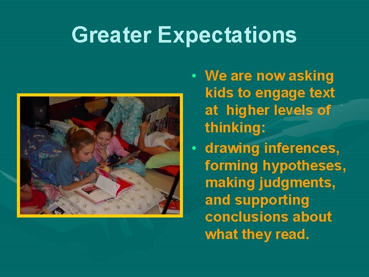 Greater Expectations • We are now asking kids to engage text at higher levels