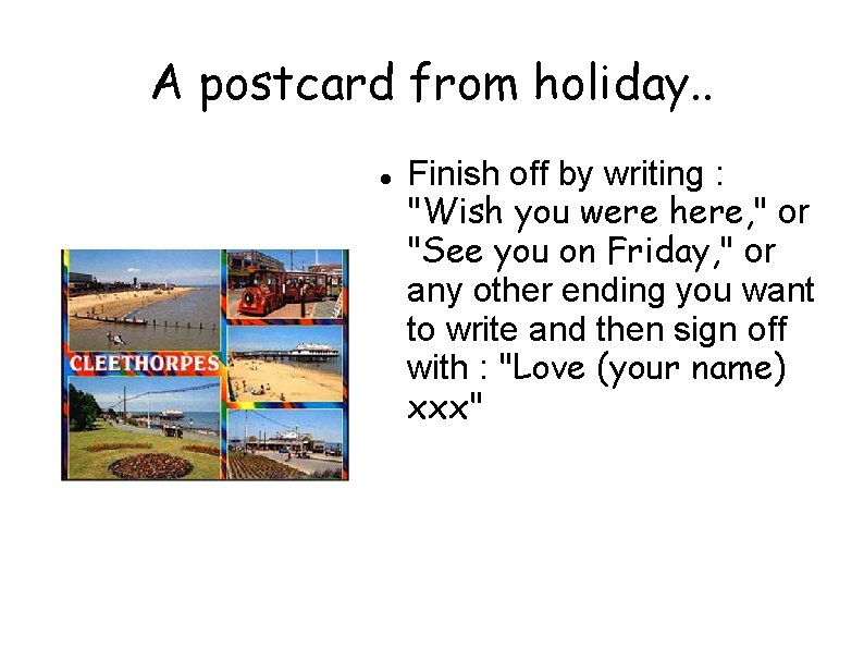 A postcard from holiday. . Finish off by writing : "Wish you were here,