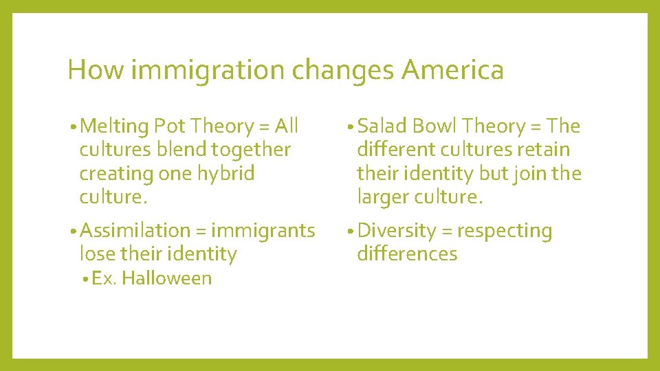 How immigration changes America • Melting Pot Theory = All • Salad Bowl Theory