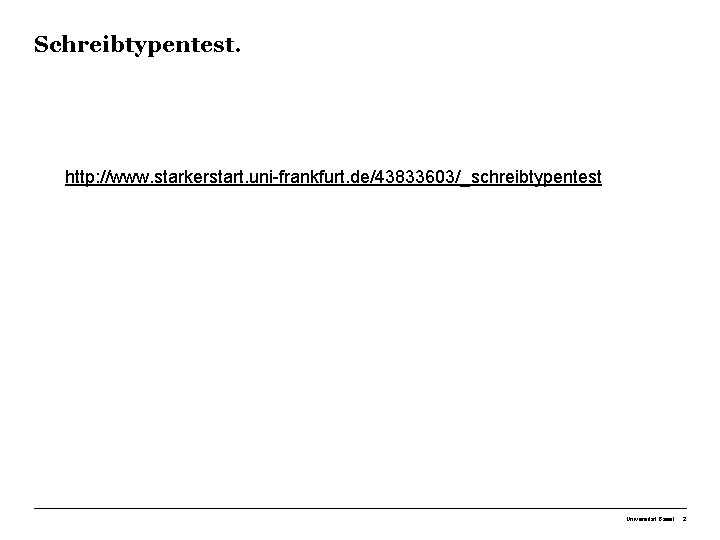 Schreibtypentest. http: //www. starkerstart. uni-frankfurt. de/43833603/_schreibtypentest Universität Basel 2 