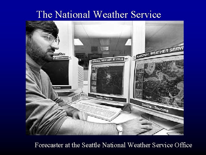 The National Weather Service Forecaster at the Seattle National Weather Service Office The National Weather Service Forecaster at the Seattle National Weather Service Office