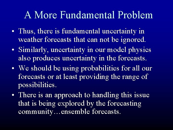 A More Fundamental Problem • Thus, there is fundamental uncertainty in weather forecasts that A More Fundamental Problem • Thus, there is fundamental uncertainty in weather forecasts that