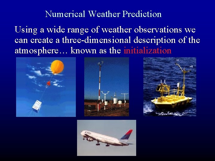 Numerical Weather Prediction Using a wide range of weather observations we can create a Numerical Weather Prediction Using a wide range of weather observations we can create a