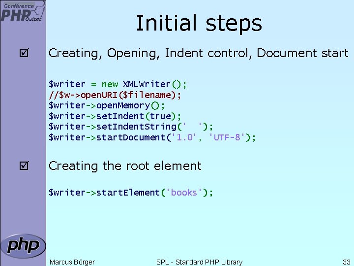 Initial steps þ Creating, Opening, Indent control, Document start $writer = new XMLWriter(); //$w->open.