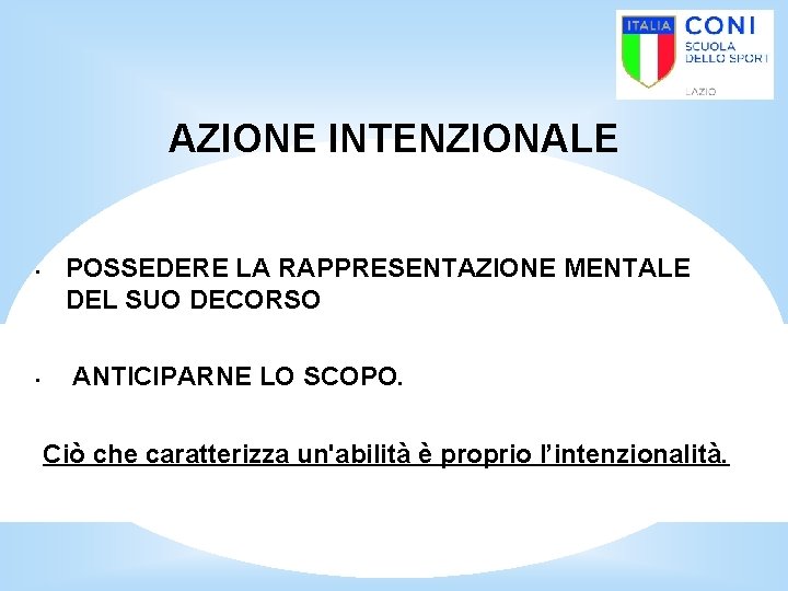 AZIONE INTENZIONALE • • POSSEDERE LA RAPPRESENTAZIONE MENTALE DEL SUO DECORSO ANTICIPARNE LO SCOPO.