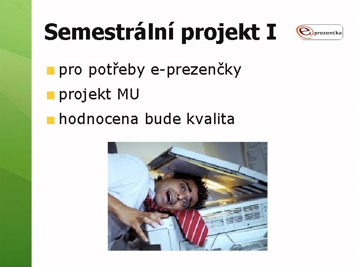 Semestrální projekt I pro potřeby e-prezenčky projekt MU hodnocena bude kvalita 