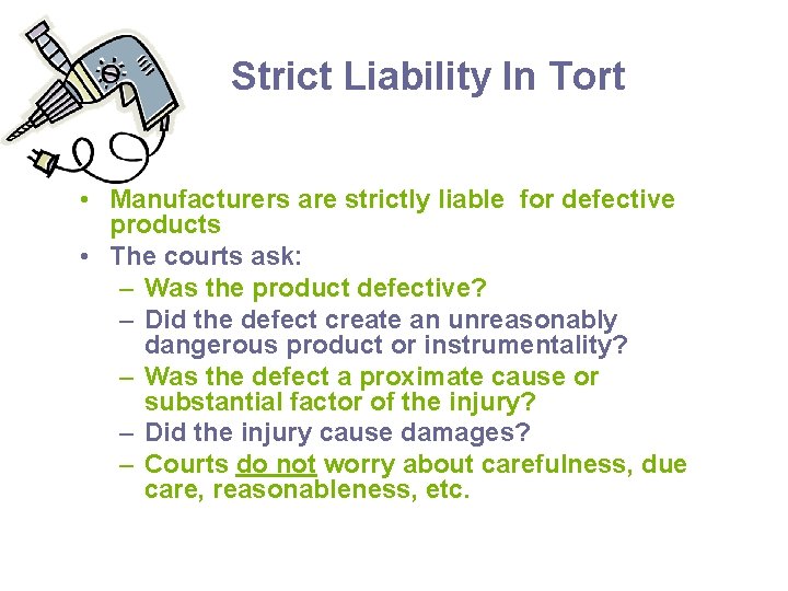 Strict Liability In Tort • Manufacturers are strictly liable for defective products • The