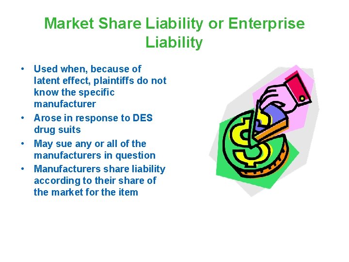 Market Share Liability or Enterprise Liability • Used when, because of latent effect, plaintiffs