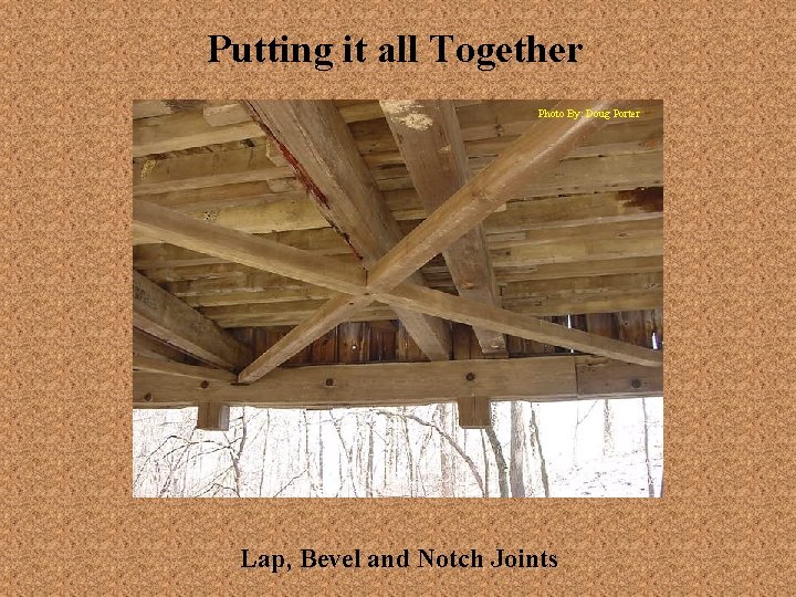 Putting it all Together Photo By: Doug Porter Lap, Bevel and Notch Joints 