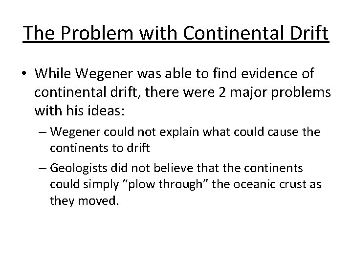 The Problem with Continental Drift • While Wegener was able to find evidence of