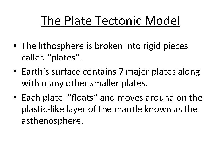The Plate Tectonic Model • The lithosphere is broken into rigid pieces called “plates”.
