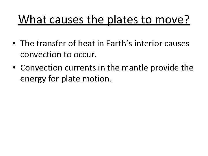 What causes the plates to move? • The transfer of heat in Earth’s interior