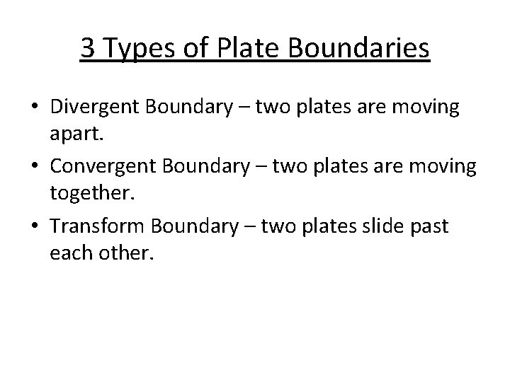 3 Types of Plate Boundaries • Divergent Boundary – two plates are moving apart.