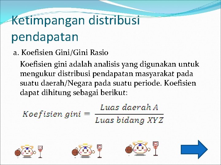 Ketimpangan distribusi pendapatan a. Koefisien Gini/Gini Rasio Koefisien gini adalah analisis yang digunakan untuk