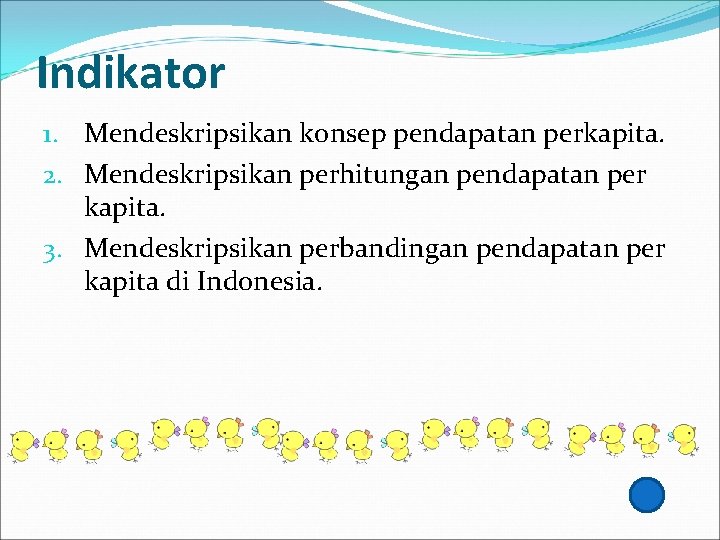 Indikator 1. Mendeskripsikan konsep pendapatan perkapita. 2. Mendeskripsikan perhitungan pendapatan per kapita. 3. Mendeskripsikan