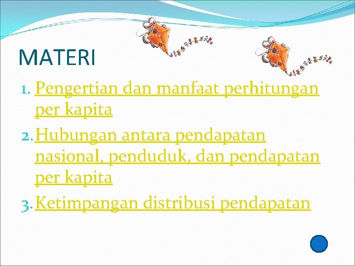 MATERI 1. Pengertian dan manfaat perhitungan per kapita 2. Hubungan antara pendapatan nasional, penduduk,