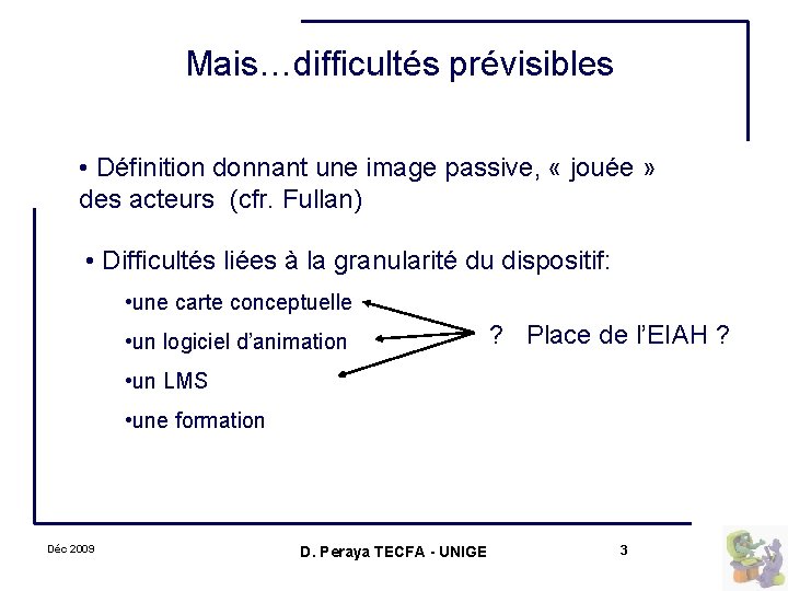 Mais…difficultés prévisibles • Définition donnant une image passive, « jouée » des acteurs (cfr.