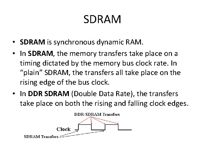 SDRAM • SDRAM is synchronous dynamic RAM. • In SDRAM, the memory transfers take