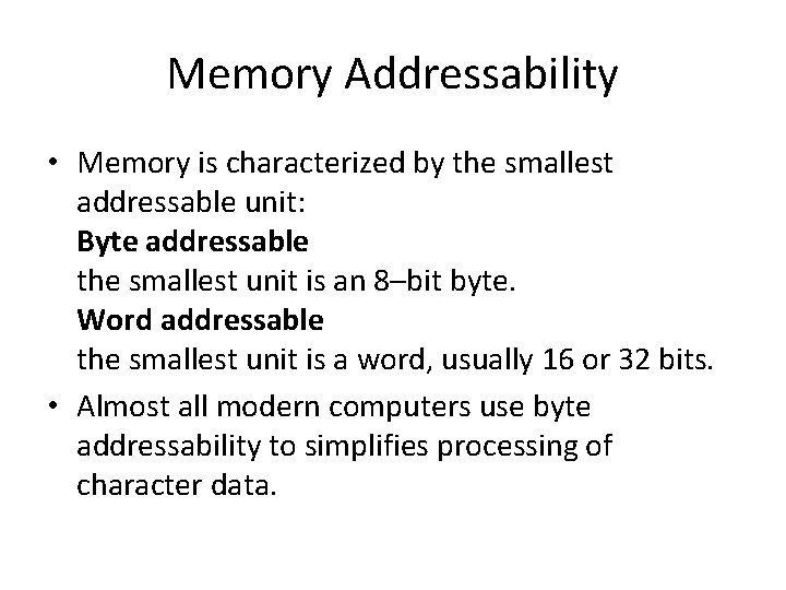 Memory Addressability • Memory is characterized by the smallest addressable unit: Byte addressable the