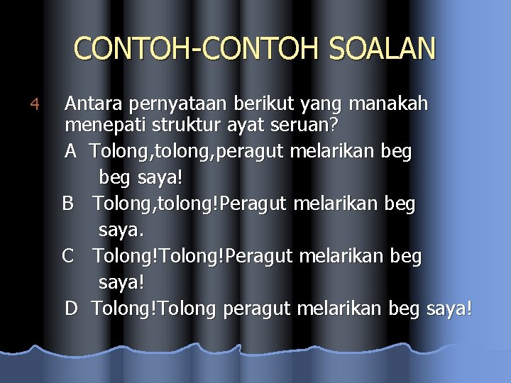 CONTOH-CONTOH SOALAN 4 Antara pernyataan berikut yang manakah menepati struktur ayat seruan? A Tolong,
