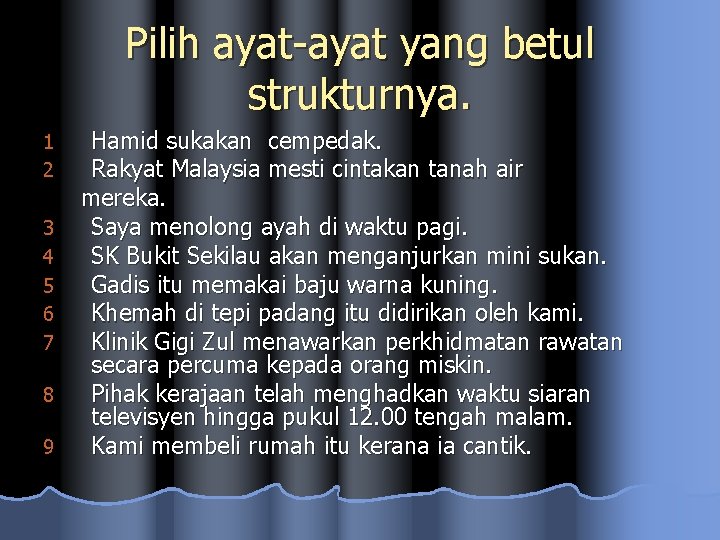 Pilih ayat-ayat yang betul strukturnya. 1 2 3 4 5 6 7 8 9