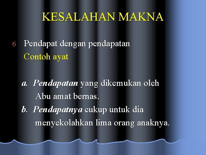 KESALAHAN MAKNA 6 Pendapat dengan pendapatan Contoh ayat a. Pendapatan yang dikemukan oleh Abu