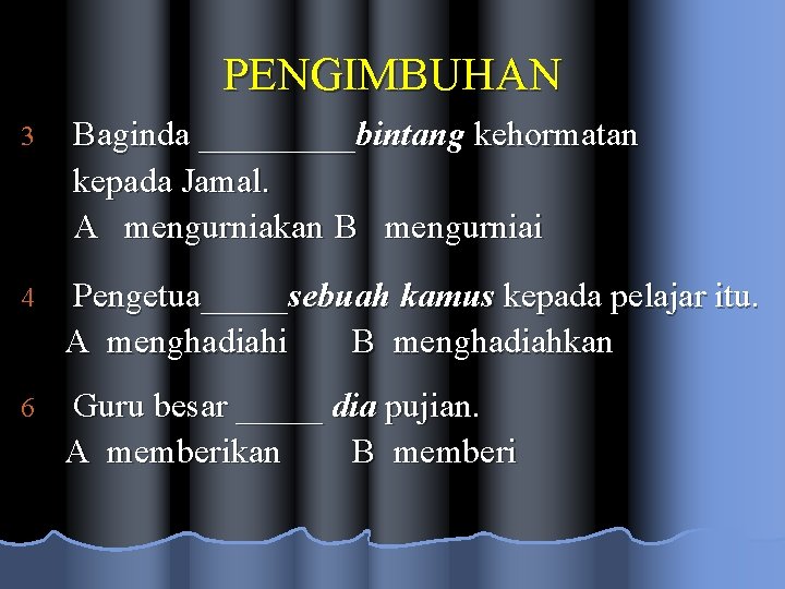 PENGIMBUHAN 3 Baginda _____bintang kehormatan kepada Jamal. A mengurniakan B mengurniai 4 Pengetua_____sebuah kamus