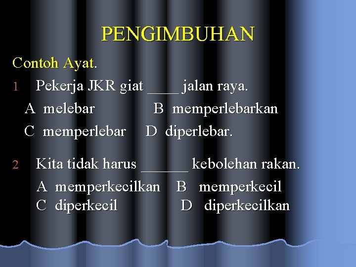 PENGIMBUHAN Contoh Ayat. 1 Pekerja JKR giat ____ jalan raya. A melebar B memperlebarkan