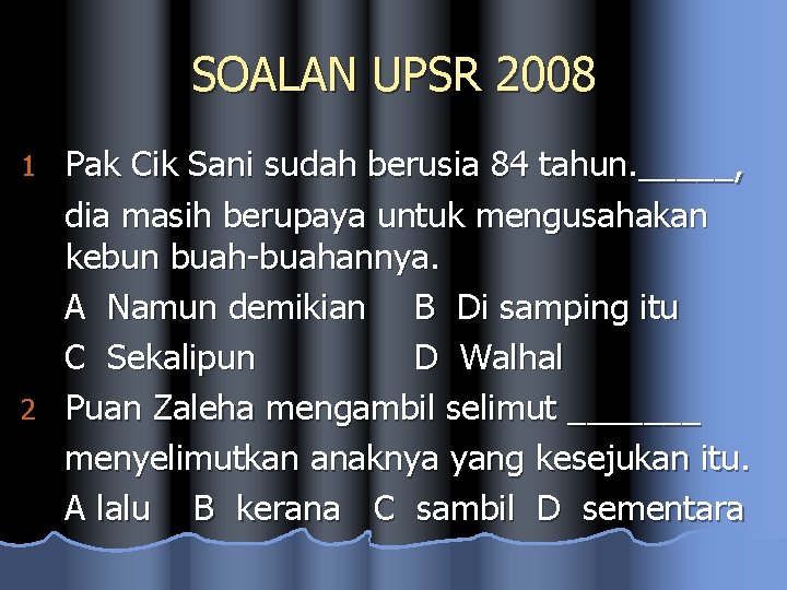 SOALAN UPSR 2008 Pak Cik Sani sudah berusia 84 tahun. _____, dia masih berupaya