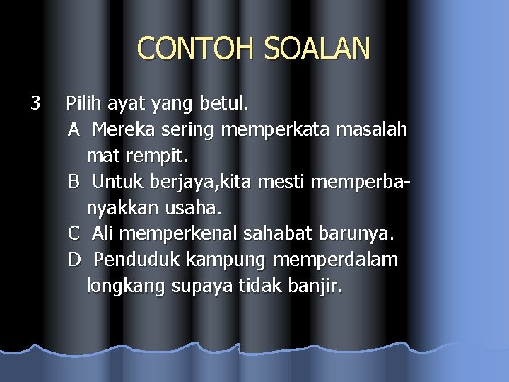 CONTOH SOALAN 3 Pilih ayat yang betul. A Mereka sering memperkata masalah mat rempit.