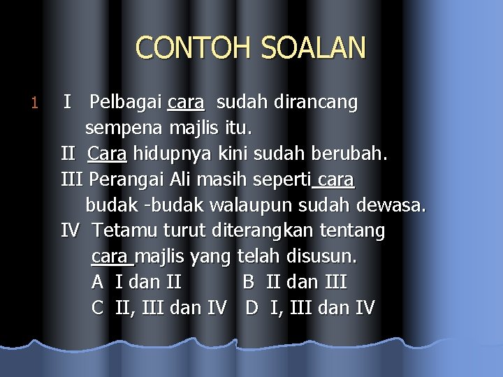 CONTOH SOALAN 1 I Pelbagai cara sudah dirancang sempena majlis itu. II Cara hidupnya