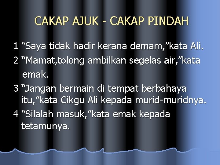 CAKAP AJUK - CAKAP PINDAH 1 “Saya tidak hadir kerana demam, ”kata Ali. 2