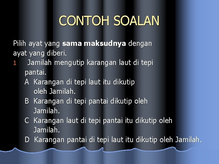 CONTOH SOALAN Pilih ayat yang sama maksudnya dengan ayat yang diberi. 1 Jamilah mengutip