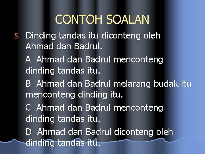 CONTOH SOALAN 5. Dinding tandas itu diconteng oleh Ahmad dan Badrul. A Ahmad dan