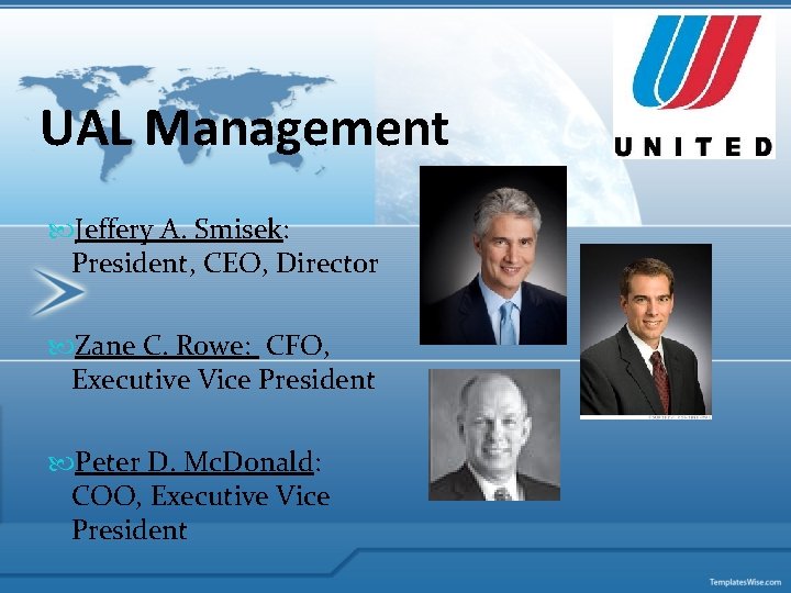 UAL Management Jeffery A. Smisek: President, CEO, Director Zane C. Rowe: CFO, Executive Vice