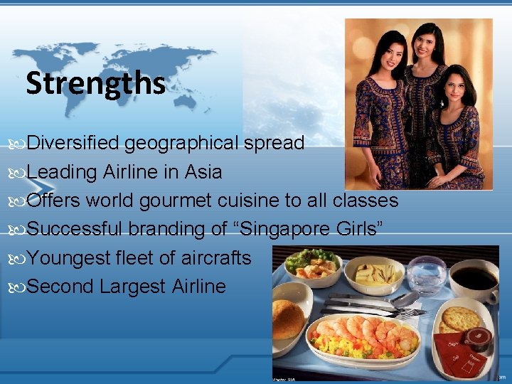 Strengths Diversified geographical spread Leading Airline in Asia Offers world gourmet cuisine to all