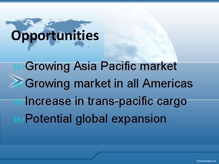 Opportunities Growing Asia Pacific market Growing market in all Americas Increase in trans-pacific cargo