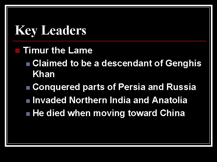Key Leaders n Timur the Lame n Claimed to be a descendant of Genghis