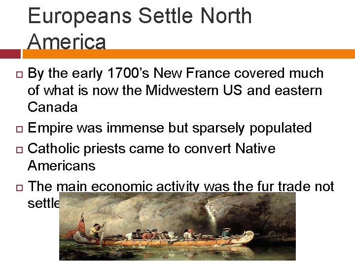 Europeans Settle North America By the early 1700’s New France covered much of what