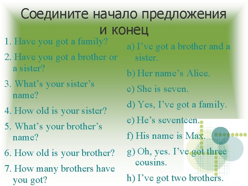 Соедините начало предложения и конец 1. Have you got a family? a) I’ve got