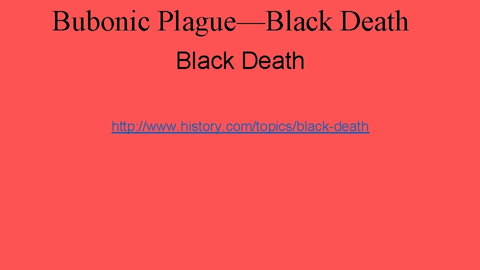 Bubonic Plague—Black Death http: //www. history. com/topics/black-death 