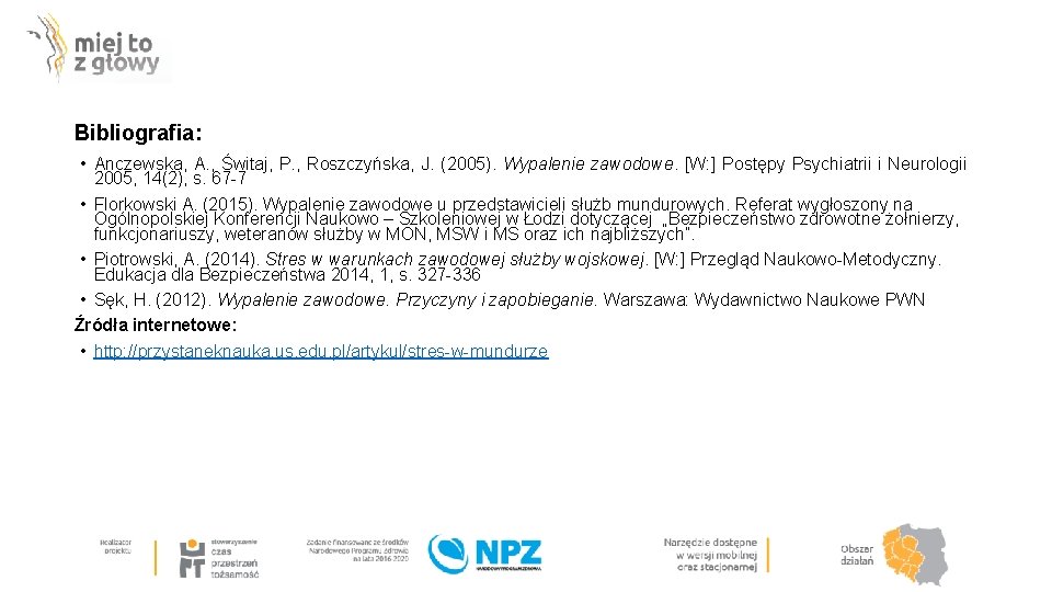 Bibliografia: • Anczewska, A. , Świtaj, P. , Roszczyńska, J. (2005). Wypalenie zawodowe. [W: