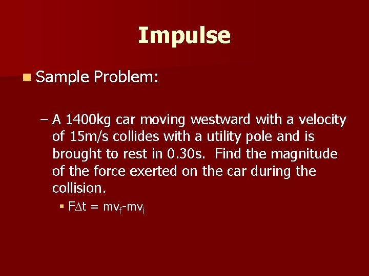 Impulse n Sample Problem: – A 1400 kg car moving westward with a velocity