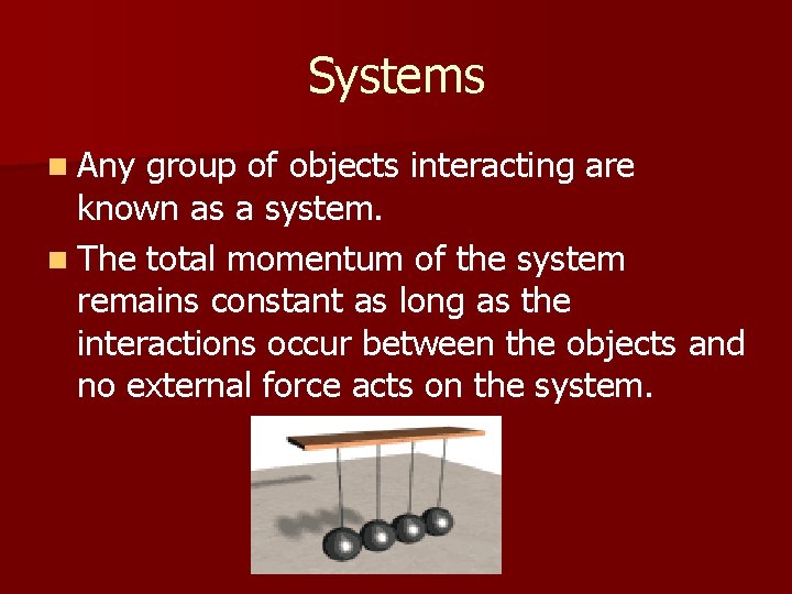 Systems n Any group of objects interacting are known as a system. n The