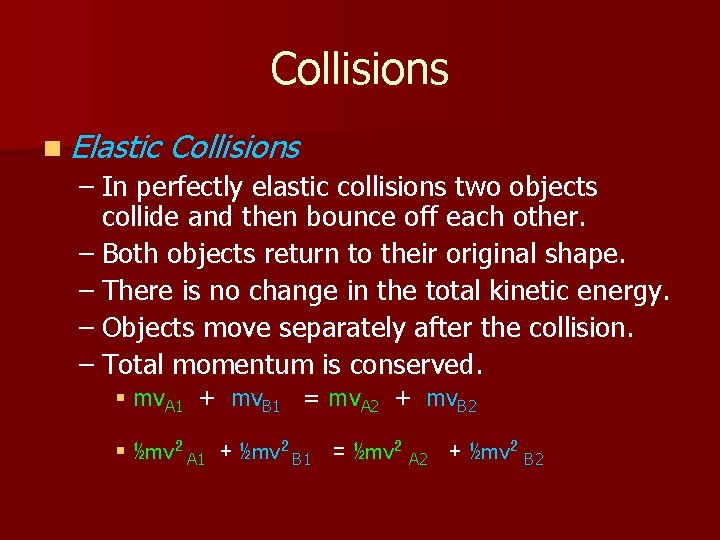 Collisions n Elastic Collisions – In perfectly elastic collisions two objects collide and then