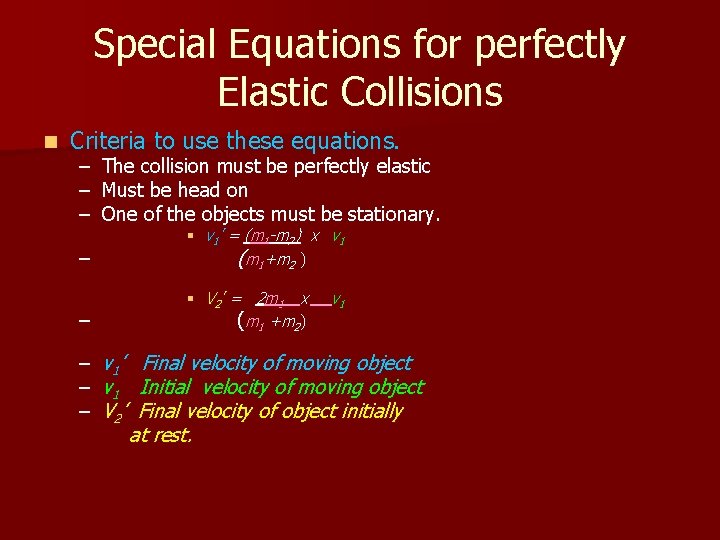 Special Equations for perfectly Elastic Collisions n Criteria to use these equations. – The