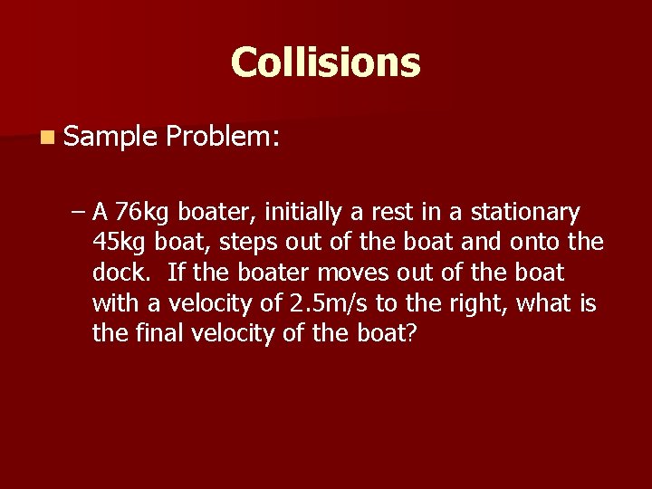 Collisions n Sample Problem: – A 76 kg boater, initially a rest in a