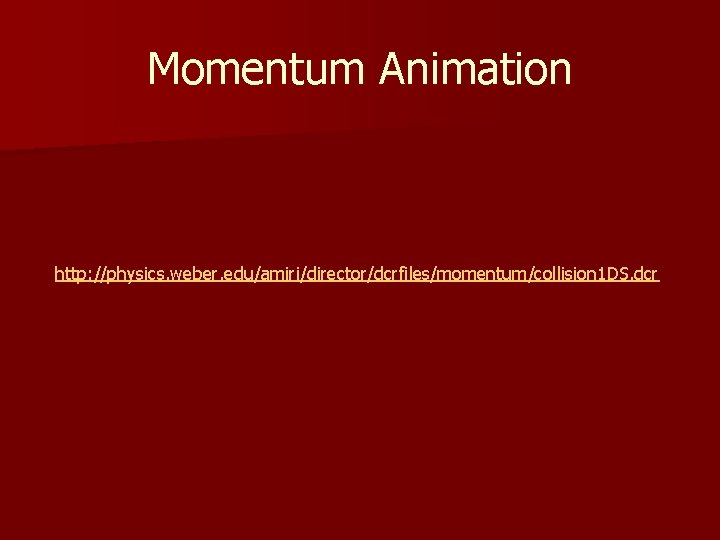 Momentum Animation http: //physics. weber. edu/amiri/director/dcrfiles/momentum/collision 1 DS. dcr 