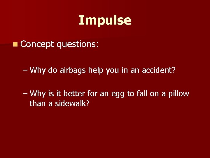 Impulse n Concept questions: – Why do airbags help you in an accident? –