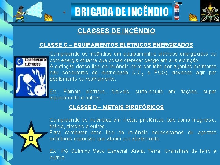 BRIGADA DE INCÊNDIO CLASSES DE INCÊNDIO CLASSE C – EQUIPAMENTOS ELÉTRICOS ENERGIZADOS Compreende os